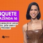 Enquete A Fazenda 16 Eliminação Larissa Tomásia