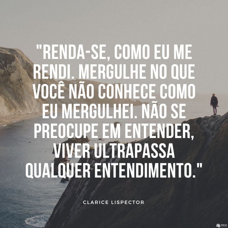 Foto de pessoa em penhasco cercado por mar e frase "Renda-se, como eu me rendi. Mergulhe no que você não conhece como eu mergulhei. Não se preocupe em entender, viver ultrapassa qualquer entendimento."