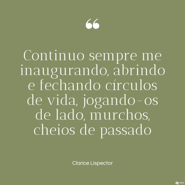 Cartão virtual de fundo verde musgo e frase "Continuo sempre me inaugurando, abrindo e fechando círculos de vida, jogando-os de lado, murchos, cheios de passado".