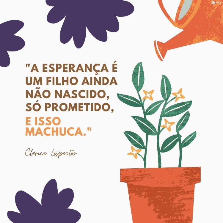 Cartão virtual de fundo bege com desenho de flores roxas e regador regando flores em vaso, além de frase "A esperança é um filho ainda não nascido, só prometido, e isso machuca."