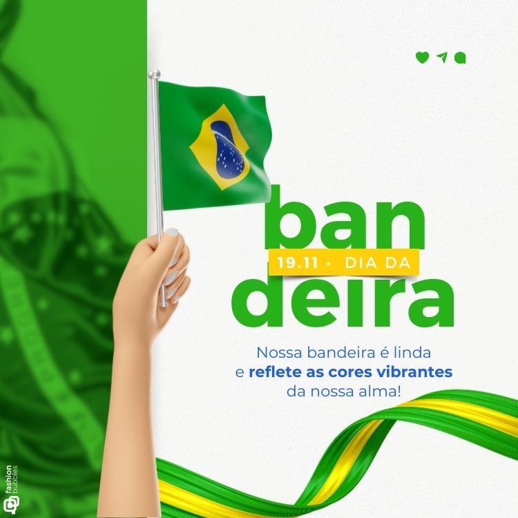 Uma mão segura a bandeira do Brasil, destacando o verde, amarelo, azul e branco. À direita, em letras grandes verdes, está escrito "ban deira". Acima, em uma faixa amarela: "19.11 DIA DA". Abaixo, lê-se: "Nossa bandeira é linda e reflete as cores vibrantes da nossa alma!" O fundo é verde e branco.