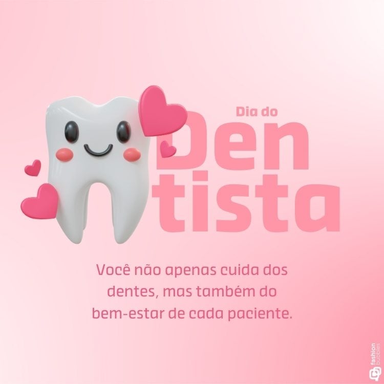 A imagem celebra o Dia do Dentista com um dente sorridente e fofo, decorado com corações rosa. Ao lado, está escrito "Dia do Dentista" em letras grandes e rosa. Abaixo, a frase destaca o cuidado do dentista com o bem-estar dos pacientes. O fundo é em tons suaves de rosa.