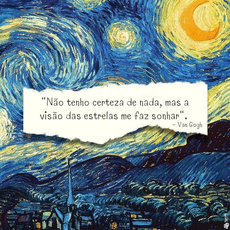 A imagem é uma reprodução da pintura "Noite Estrelada" de Van Gogh, com um céu turbulento em tons de azul e amarelo, uma lua crescente e estrelas brilhantes. No centro, há uma citação: "Não tenho certeza de nada, mas a visão das estrelas me faz sonhar." Esta cena pode inspirar frases sobre a lua e sonhos.