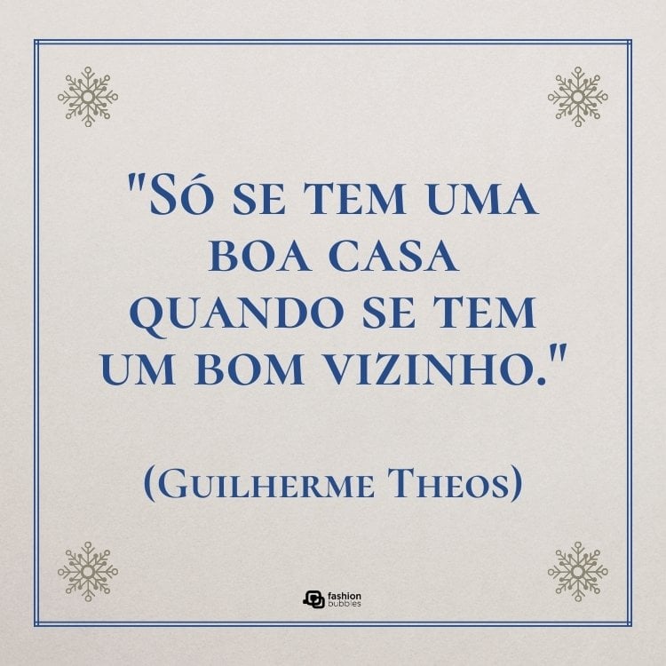 Cartão virtual de fundo cinza com frase "Só se tem uma boa casa quando se tem um bom vizinho." (Guilherme Theos) em azul petróleo ao centro 