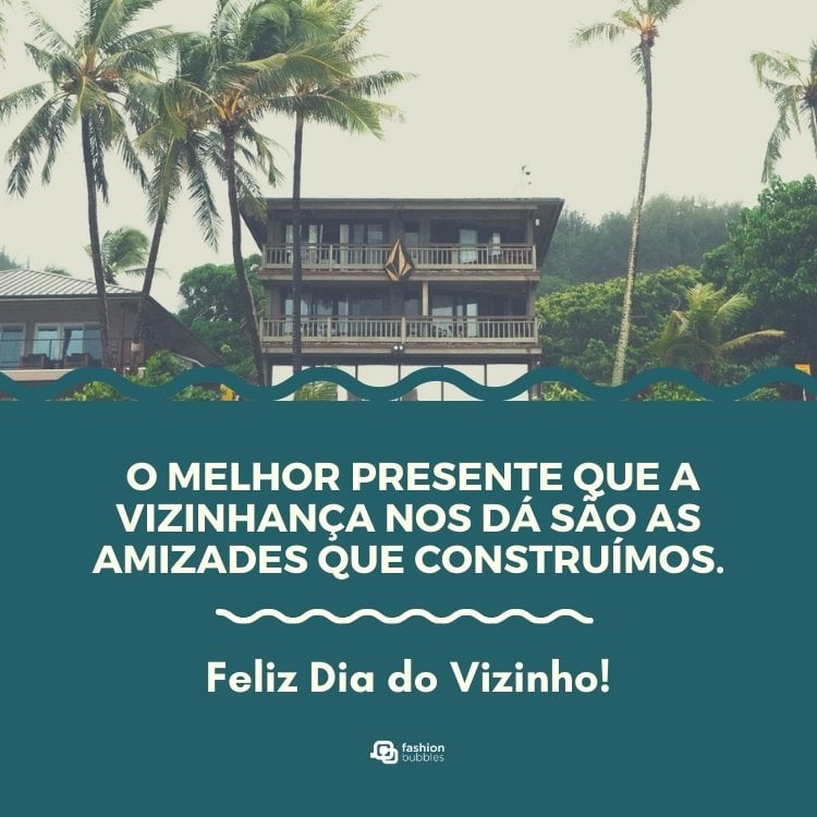 Foto de casa perto de palmeiras e frase "O melhor presente que a vizinhança nos dá são as amizades que construímos. Feliz dia do vizinho!"