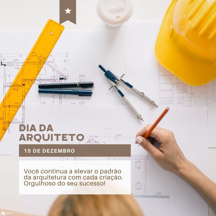 A imagem celebra o Dia do Arquiteto, 15 de dezembro, mostrando uma mão desenhando sobre uma planta. Ao redor, há régua, compassos, canetas e capacete amarelo. A frase elogia os arquitetos por elevar o padrão da arquitetura com suas criações.