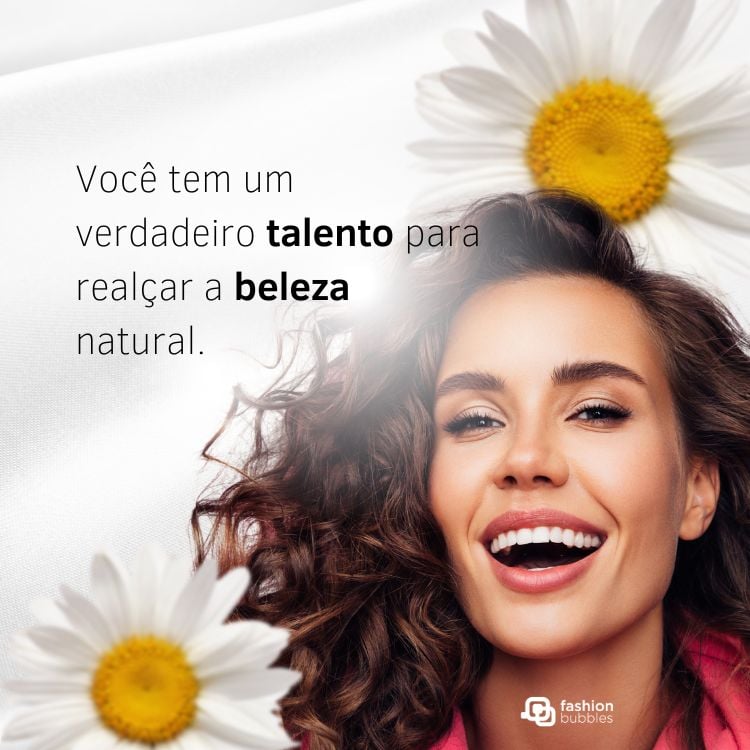 A imagem mostra uma mulher sorridente com cabelos cacheados, destacando sua beleza natural. Há margaridas decorativas ao redor. O texto elogia o talento em realçar a beleza, refletindo uma mensagem positiva e inspiradora. A marca "fashion bubbles" está presente.frases para profissionais da beleza